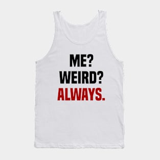 ME? WEIRD? ALWAYS! Tank Top